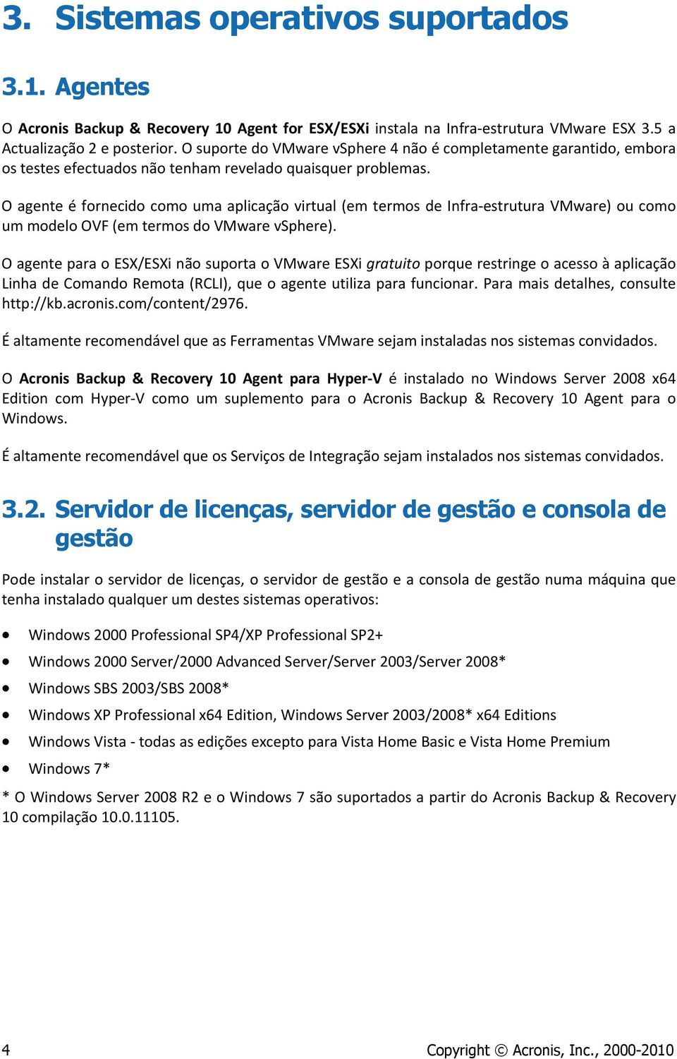 O agente é fornecido como uma aplicação virtual (em termos de Infra estrutura VMware) ou como um modelo OVF (em termos do VMware vsphere).