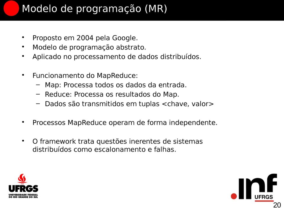 Funcionamento do MapReduce: Map: Processa todos os dados da entrada. Reduce: Processa os resultados do Map.