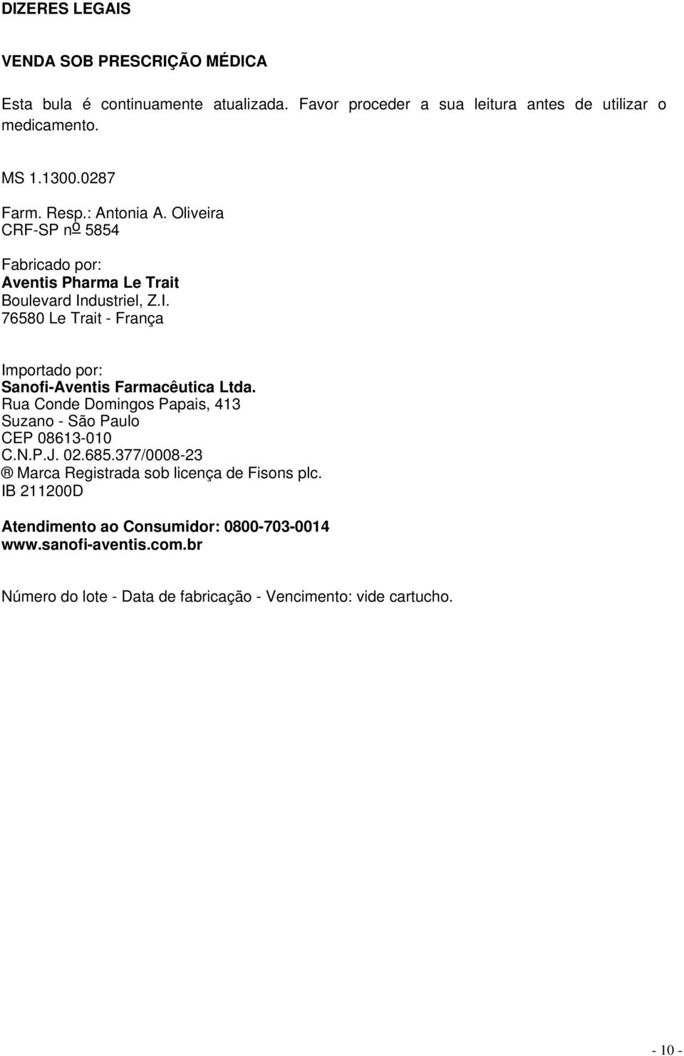 dustriel, Z.I. 76580 Le Trait - França Importado por: Sanofi-Aventis Farmacêutica Ltda. Rua Conde Domingos Papais, 413 Suzano - São Paulo CEP 08613-010 C.N.P.J.