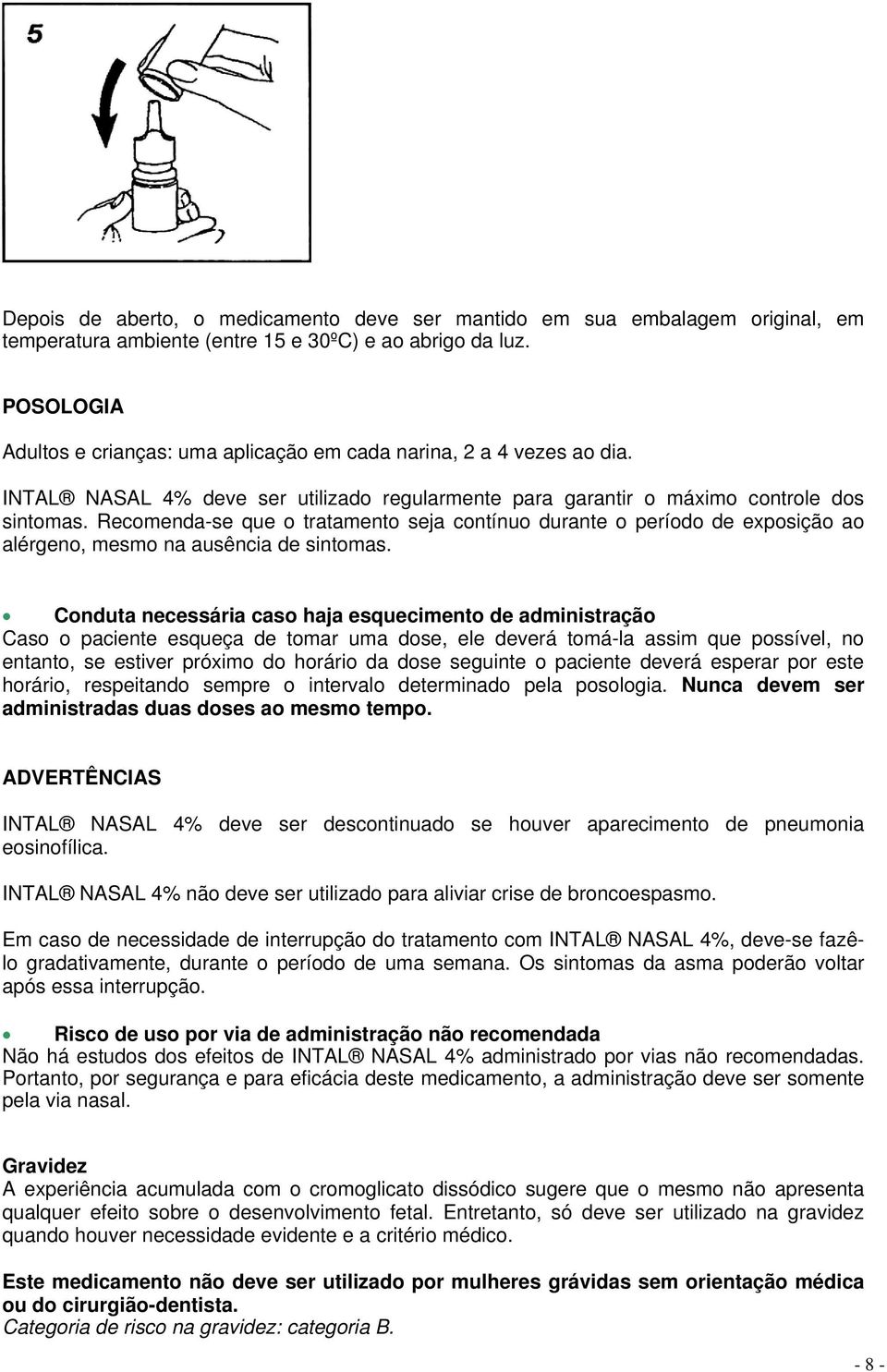 Recomenda-se que o tratamento seja contínuo durante o período de exposição ao alérgeno, mesmo na ausência de sintomas.