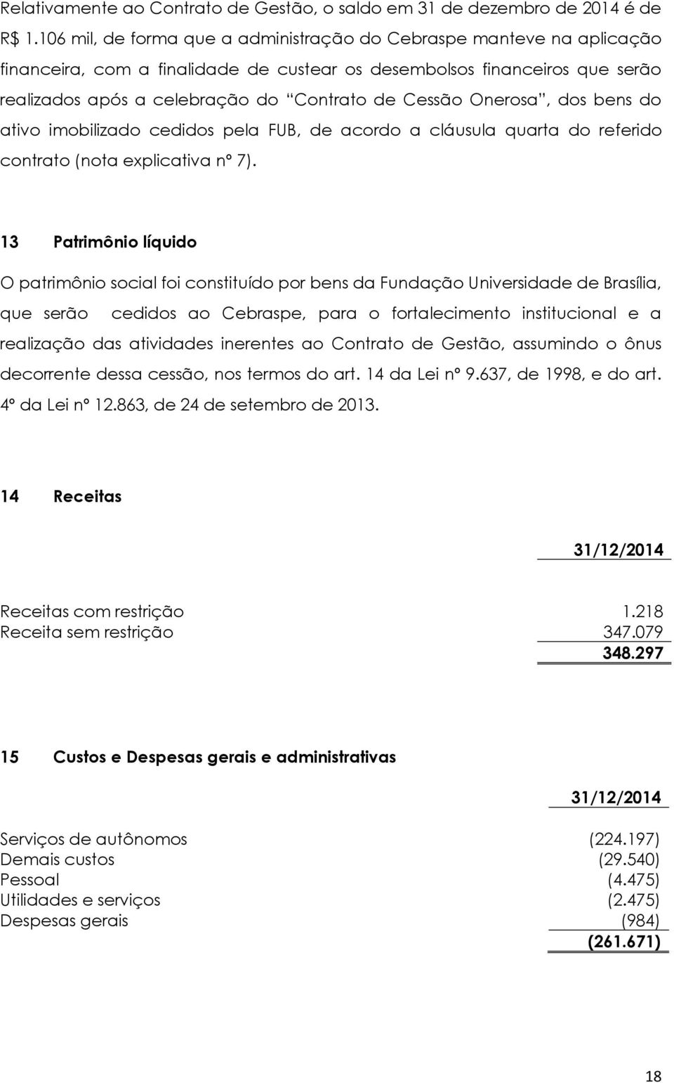 Onerosa, dos bens do ativo imobilizado cedidos pela FUB, de acordo a cláusula quarta do referido contrato (nota explicativa nº 7).