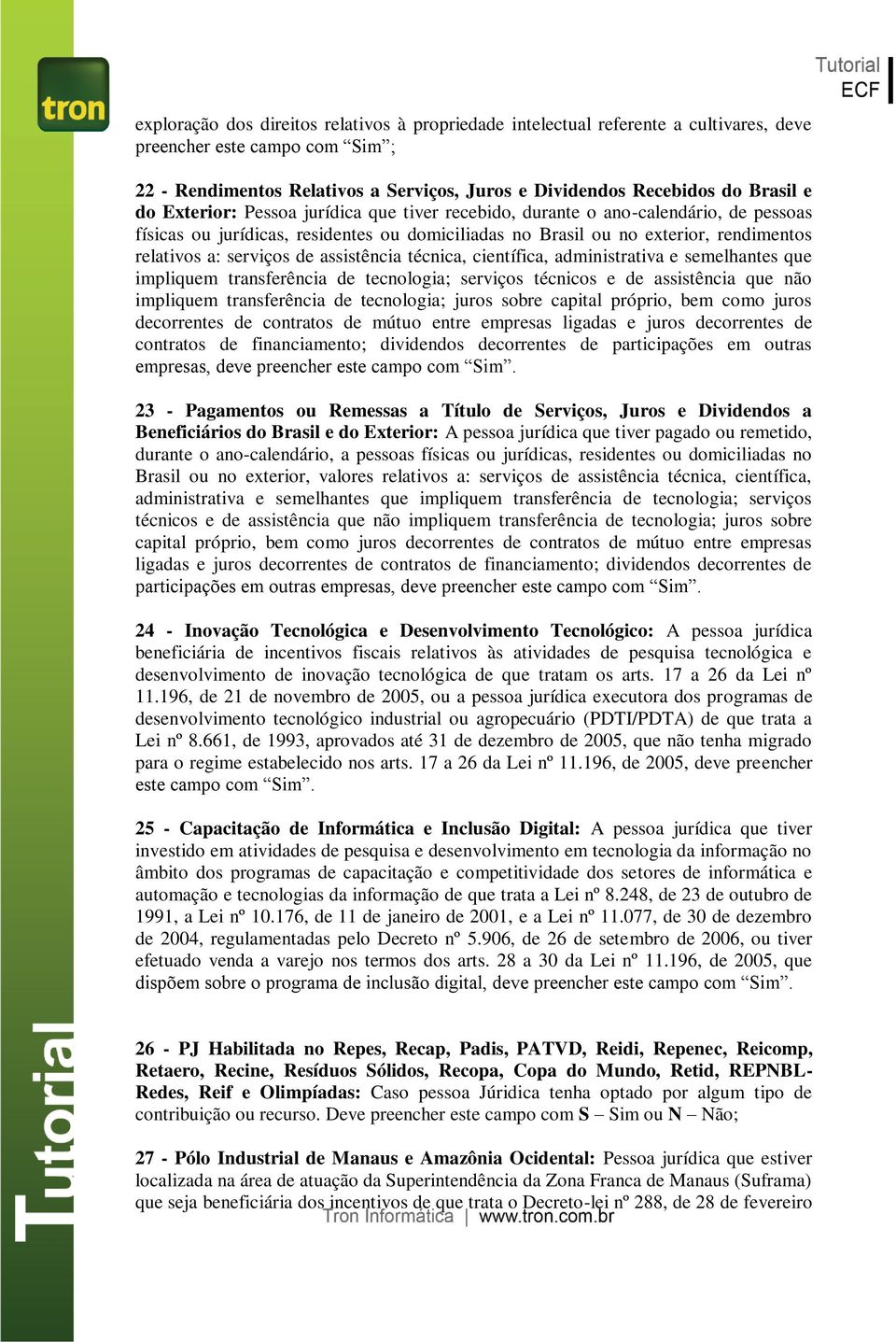 assistência técnica, científica, administrativa e semelhantes que impliquem transferência de tecnologia; serviços técnicos e de assistência que não impliquem transferência de tecnologia; juros sobre