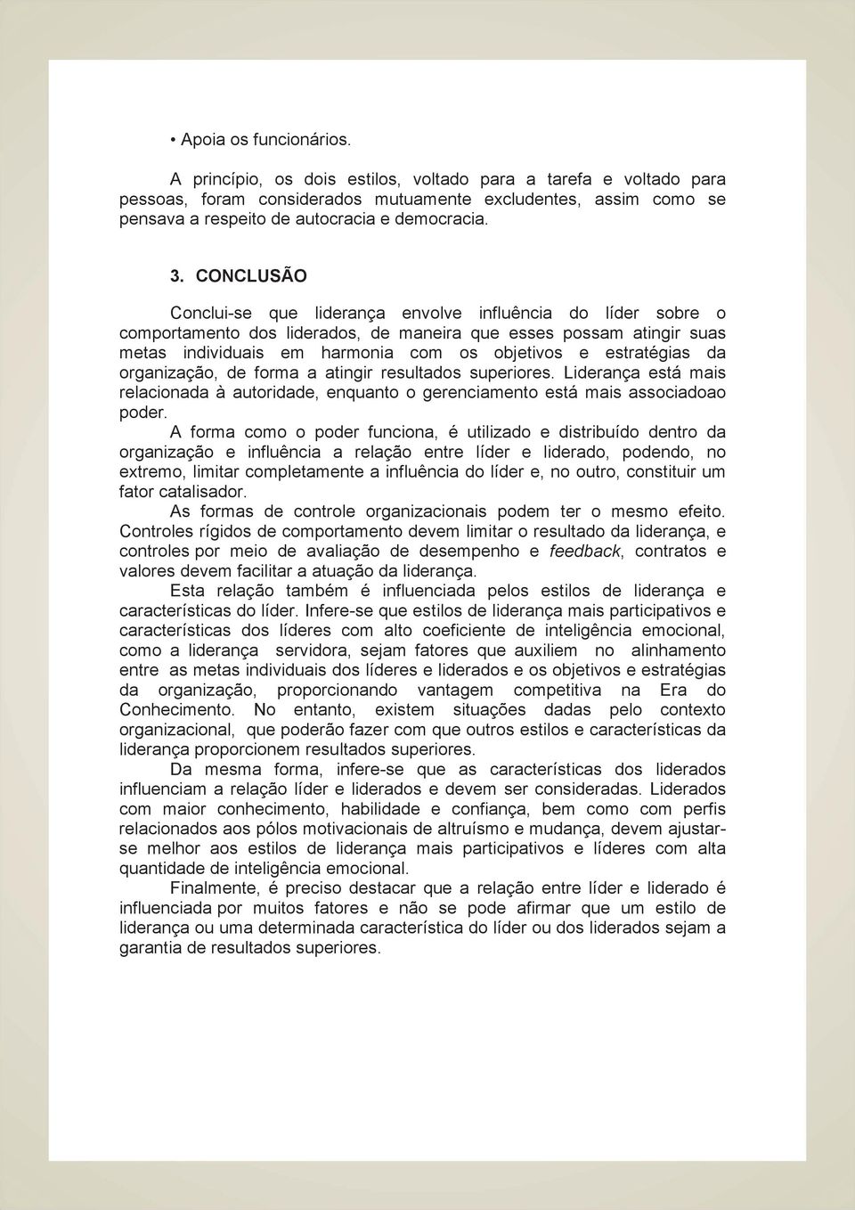 CONCLUSÃO Conclui-se que liderança envolve influência do líder sobre o comportamento dos liderados, de maneira que esses possam atingir suas metas individuais em harmonia com os objetivos e