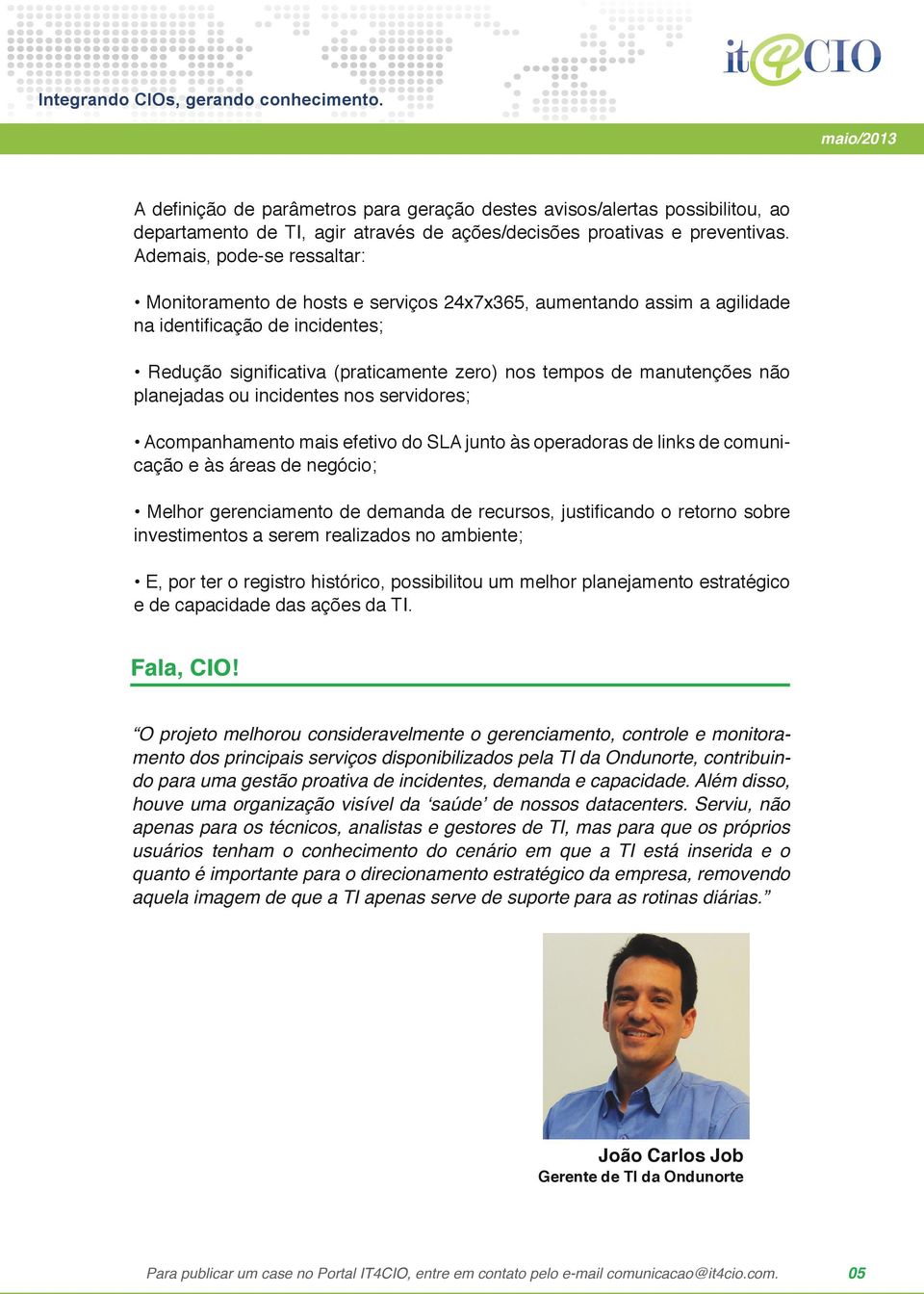 manutenções não planejadas ou incidentes nos servidores; Acompanhamento mais efetivo do SLA junto às operadoras de links de comunicação e às áreas de negócio; Melhor gerenciamento de demanda de