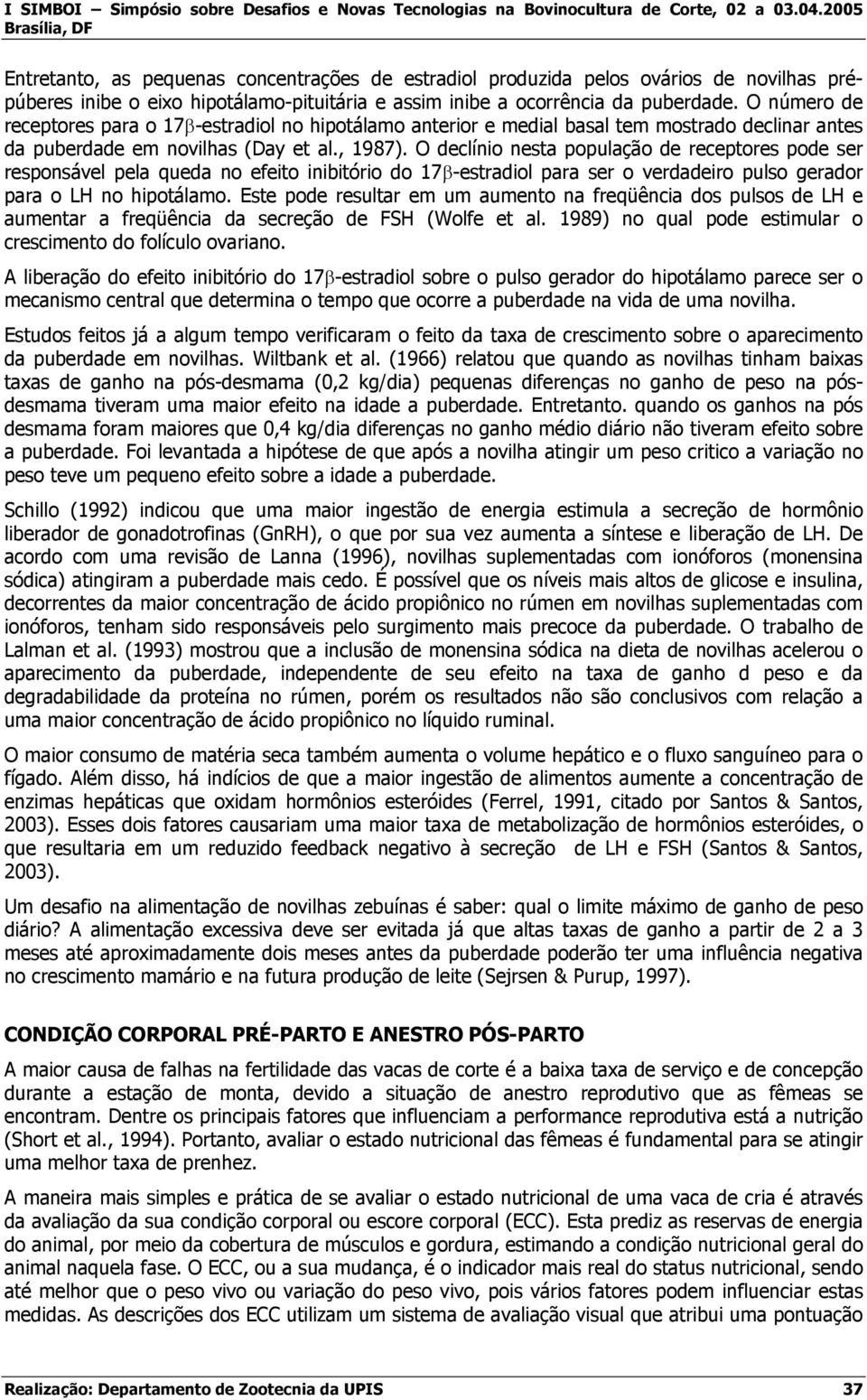 O declínio nesta população de receptores pode ser responsável pela queda no efeito inibitório do 17β-estradiol para ser o verdadeiro pulso gerador para o LH no hipotálamo.