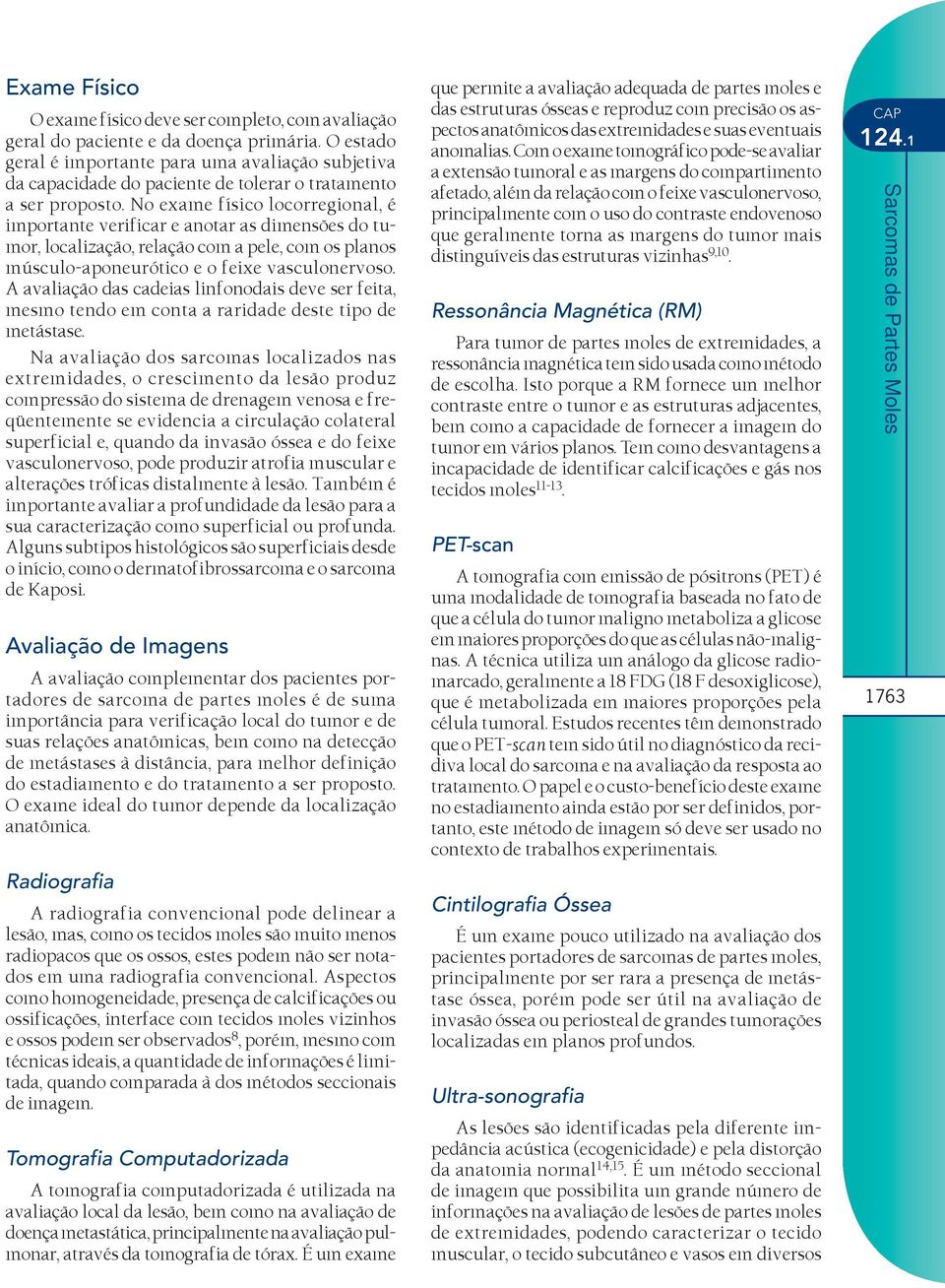 No exame físico locorregional, é importante verificar e anotar as dimensões do tumor, localização, relação com a pele, com os planos músculo-aponeurótico e o feixe vasculonervoso.