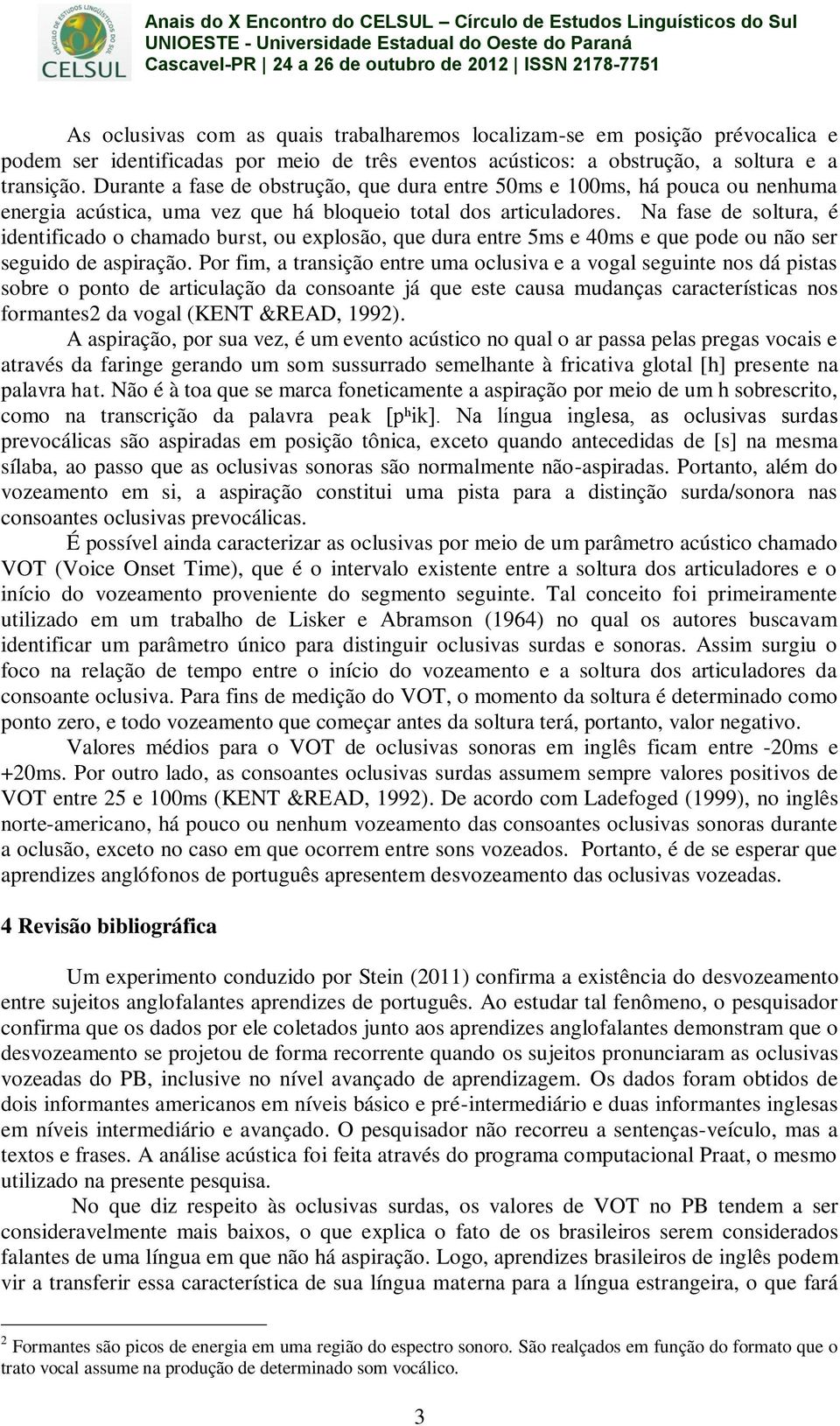 Na fase de soltura, é identificado o chamado burst, ou explosão, que dura entre 5ms e 40ms e que pode ou não ser seguido de aspiração.