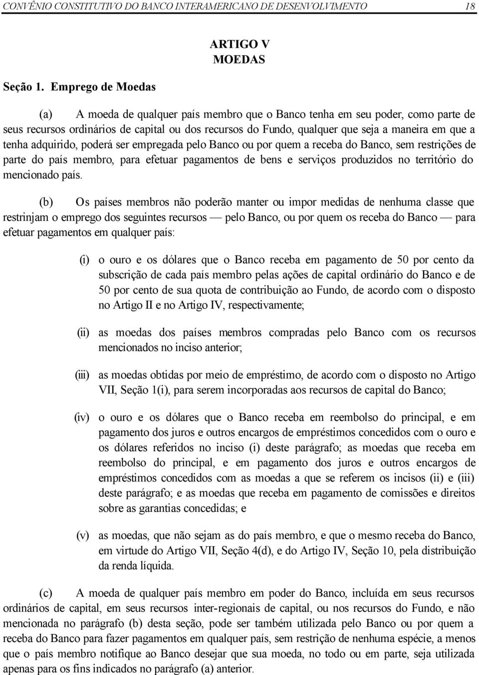 maneira em que a tenha adquirido, poderá ser empregada pelo Banco ou por quem a receba do Banco, sem restrições de parte do país membro, para efetuar pagamentos de bens e serviços produzidos no