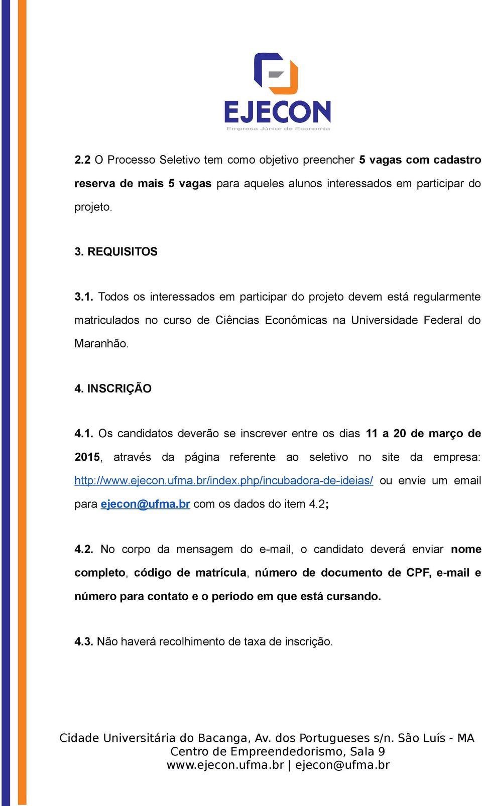 Os candidatos deverão se inscrever entre os dias 11 a 20 de março de 2015, através da página referente ao seletivo no site da empresa: http://www.ejecon.ufma.br/index.