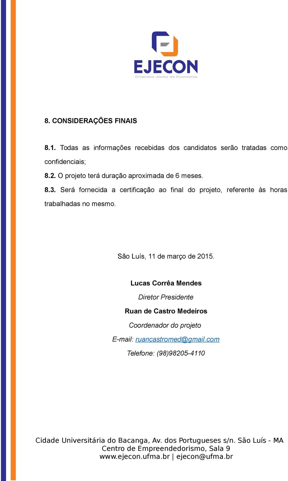 O projeto terá duração aproximada de 6 meses. 8.3.