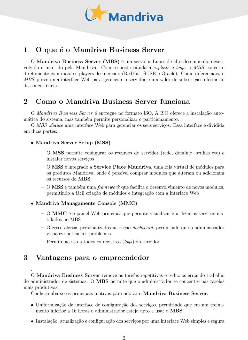 Como diferenciais, o MBS provê uma interface Web para gerenciar o servidor e um valor de subscrição inferior ao da concorrência.