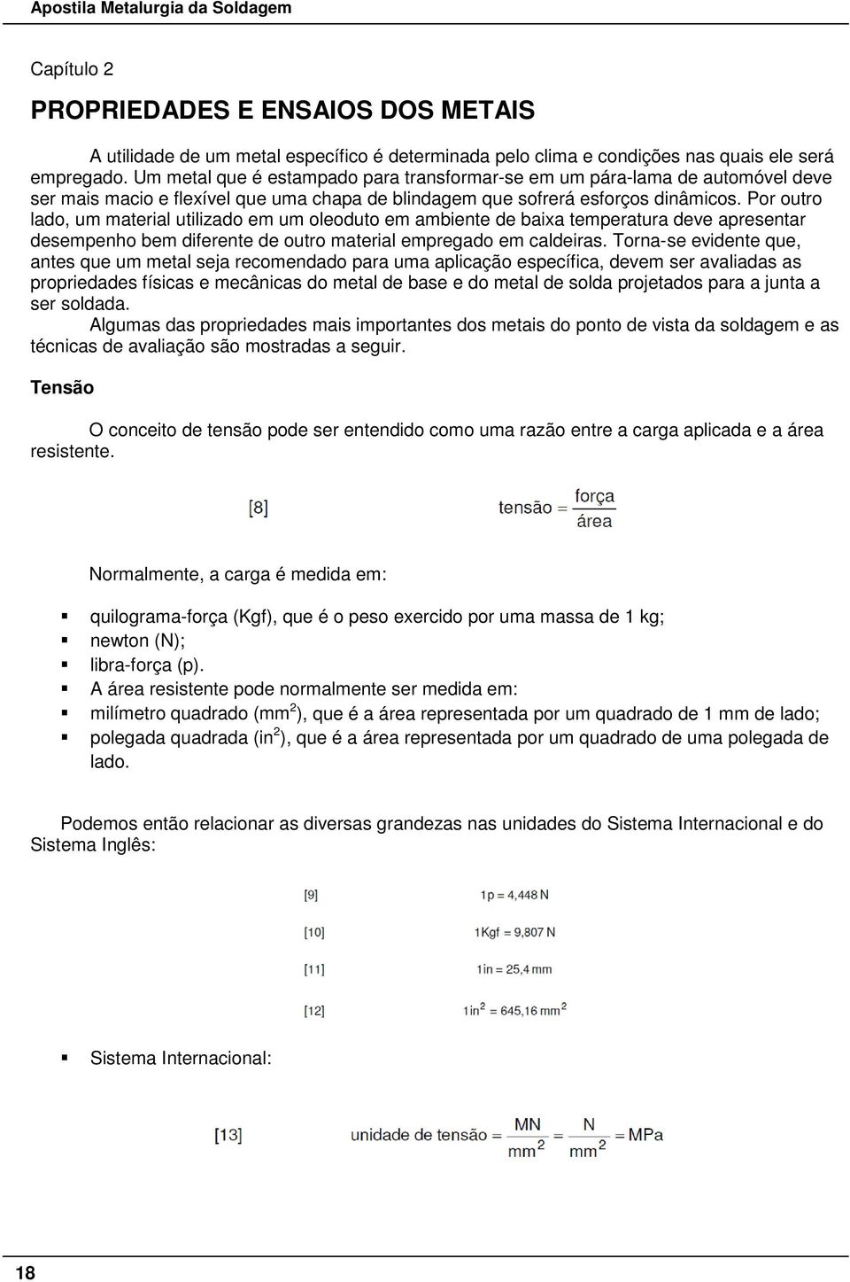 Por outro lado, um material utilizado em um oleoduto em ambiente de baixa temperatura deve apresentar desempenho bem diferente de outro material empregado em caldeiras.