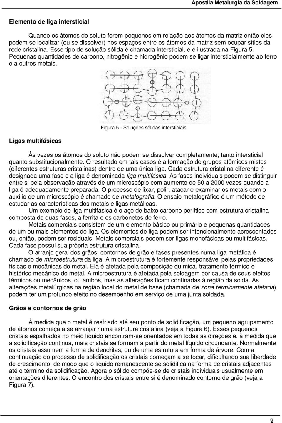 Pequenas quantidades de carbono, nitrogênio e hidrogênio podem se ligar intersticialmente ao ferro e a outros metais.