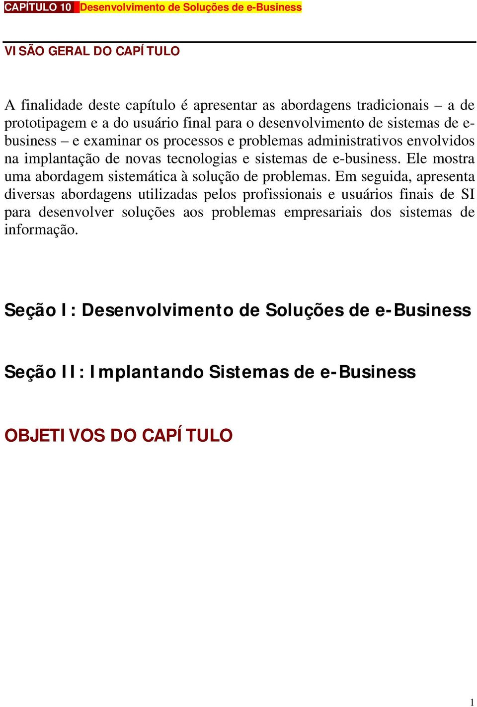 o desenvolvimento de sistemas de e- business e examinar os processos e problemas administrativos envolvidos na implantação de novas tecnologias e sistemas de e-business.