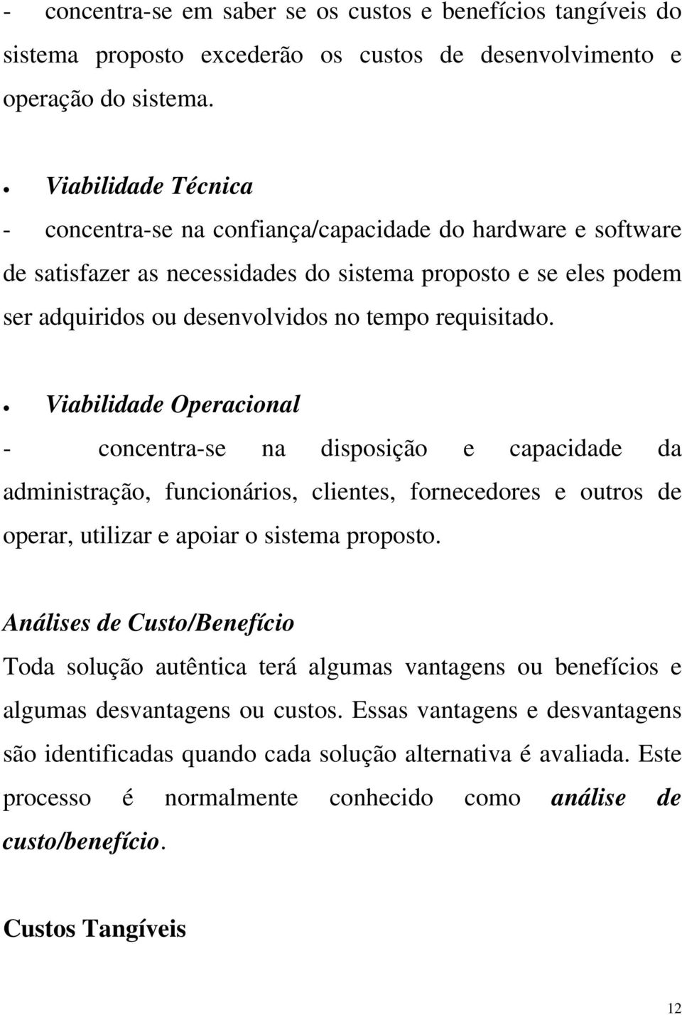 requisitado. Viabilidade Operacional - concentra-se na disposição e capacidade da administração, funcionários, clientes, fornecedores e outros de operar, utilizar e apoiar o sistema proposto.