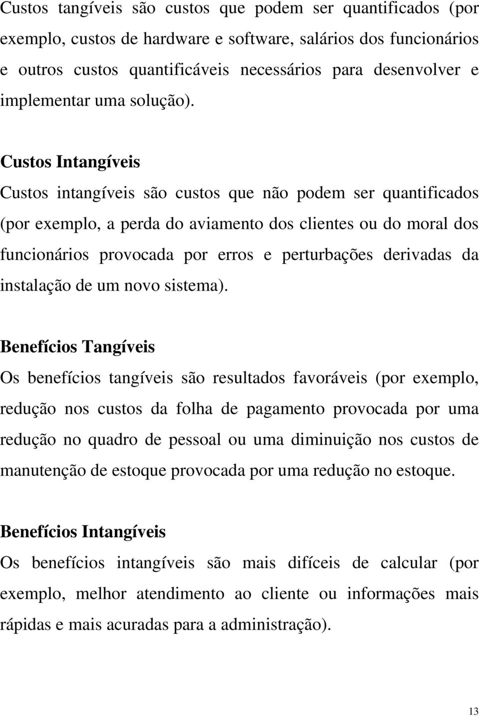 Custos Intangíveis Custos intangíveis são custos que não podem ser quantificados (por exemplo, a perda do aviamento dos clientes ou do moral dos funcionários provocada por erros e perturbações