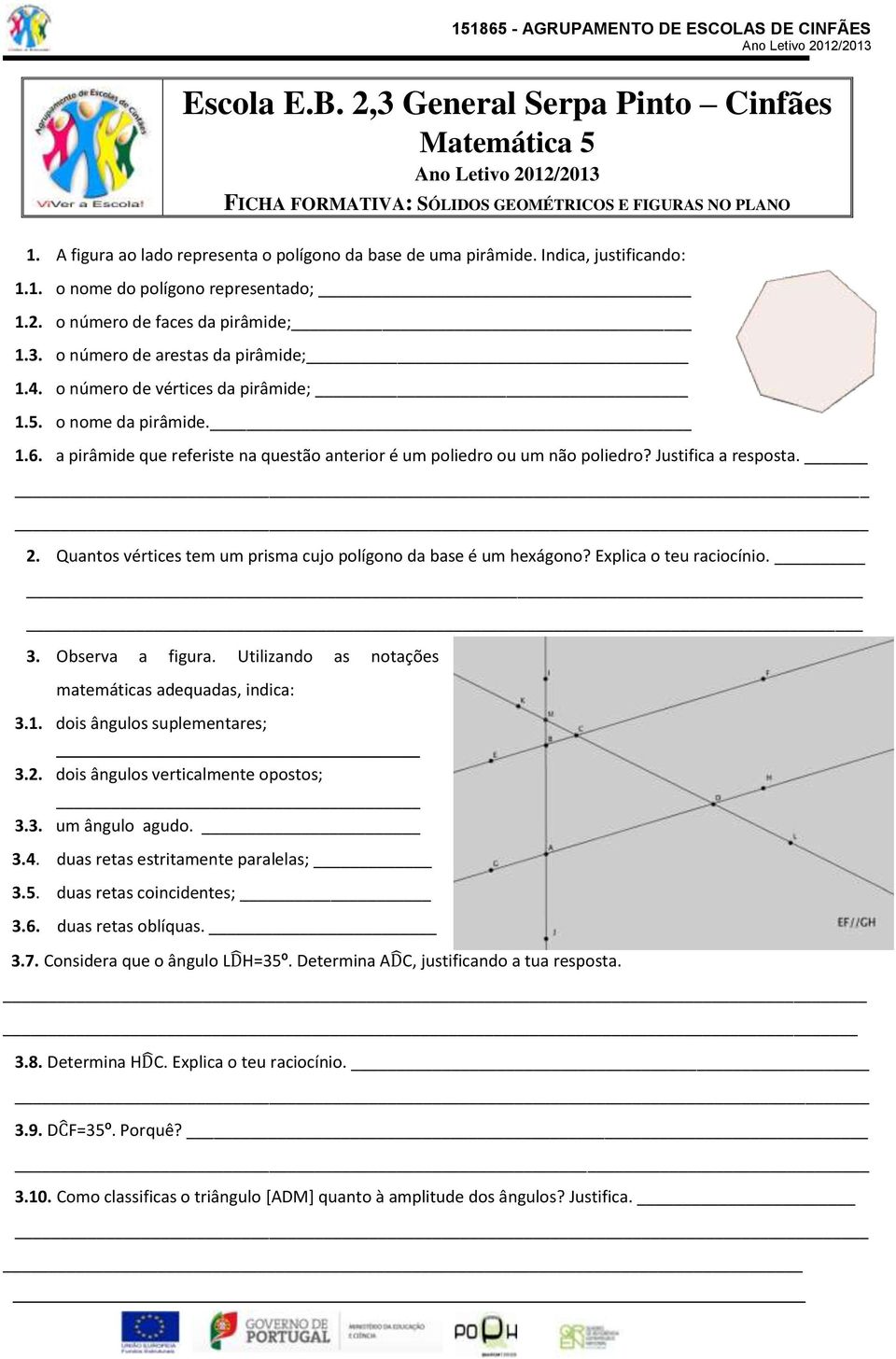 4. o número de vértices da pirâmide; 1.5. o nome da pirâmide. 1.6. a pirâmide que referiste na questão anterior é um poliedro ou um não poliedro? Justifica a resposta. 2.