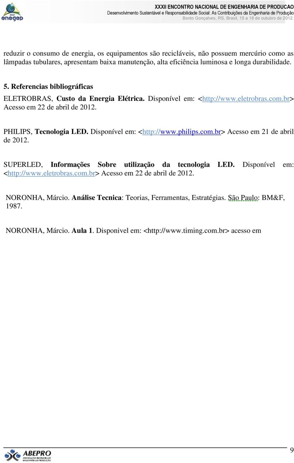 Disponível em: <http://www.philips.com.br> Acesso em 21 de abril de 2012. SUPERLED, Informações Sobre utilização da tecnologia LED. Disponível em: <http://www.eletrobras.com.br> Acesso em 22 de abril de 2012.