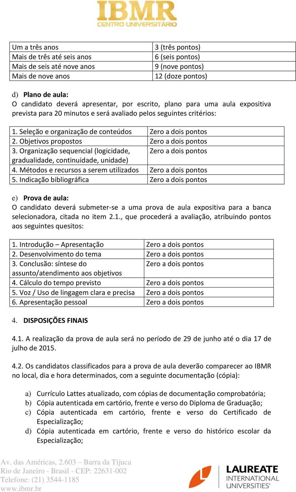 Objetivos propostos Zero a dois pontos 3. Organização sequencial (logicidade, Zero a dois pontos gradualidade, continuidade, unidade) 4. Métodos e recursos a serem utilizados Zero a dois pontos 5.