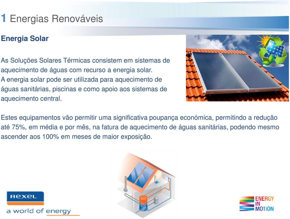 A energia solar pode ser utilizada para aquecimento de águas sanitárias, piscinas e como apoio aos sistemas de aquecimento