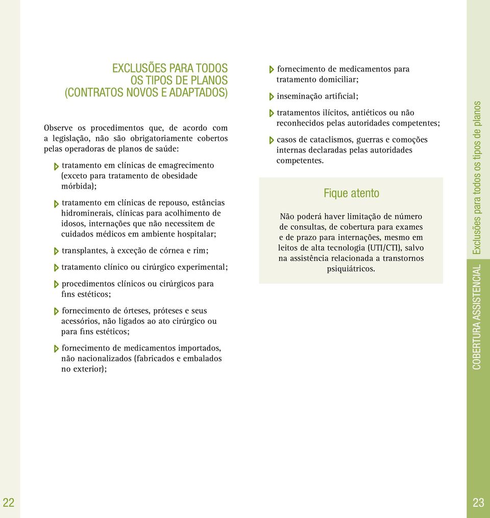 não necessitem de cuidados médicos em ambiente hospitalar; transplantes, à exceção de córnea e rim; tratamento clínico ou cirúrgico experimental; procedimentos clínicos ou cirúrgicos para fins