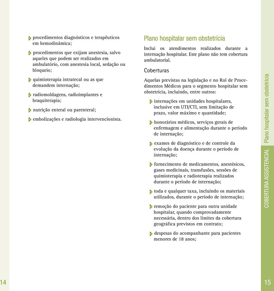 Plano hospitalar sem obstetrícia Inclui os atendimentos realizados durante a internação hospitalar. Este plano não tem cobertura ambulatorial.