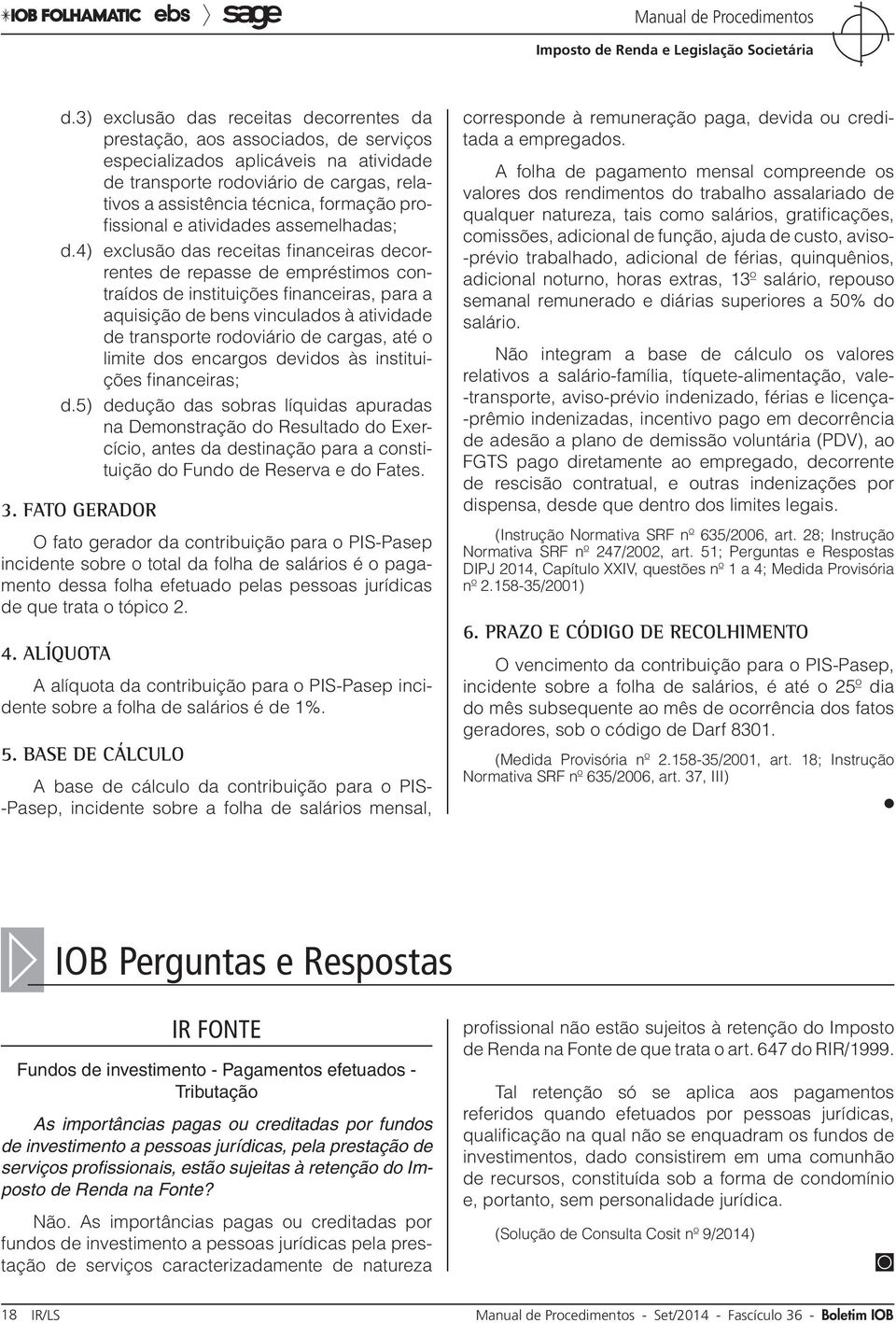 4) exclusão das receitas financeiras decorrentes de repasse de empréstimos contraídos de instituições financeiras, para a aquisição de bens vinculados à atividade de transporte rodoviário de cargas,