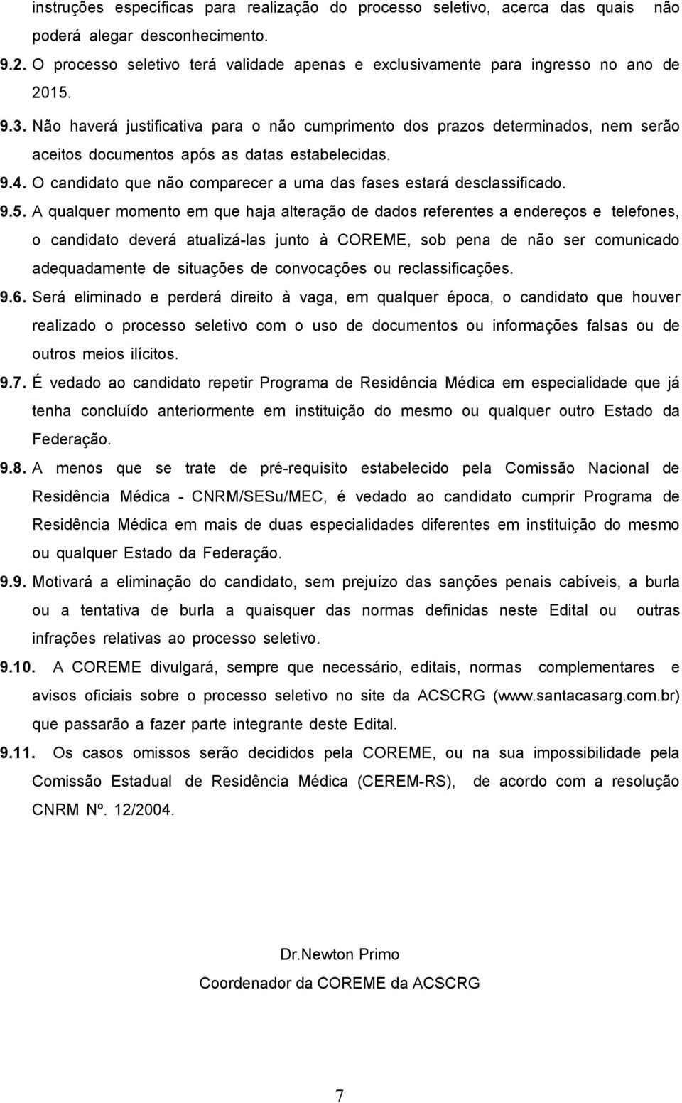 Não haverá justificativa para o não cumprimento dos prazos determinados, nem serão aceitos documentos após as datas estabelecidas. 9.4.