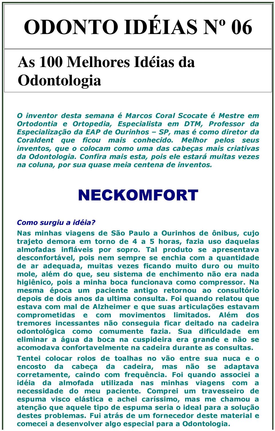 Confira mais esta, pois ele estará muitas vezes na coluna, por sua quase meia centena de inventos. NECKOMFORT Como surgiu a idéia?