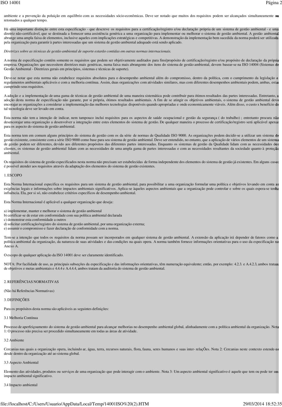 Há uma importante distinção entre esta especificação - que descreve os requisitos para a certificação/registro e/ou declaração própria de um sistema de gestão ambiental - e uma diretriz