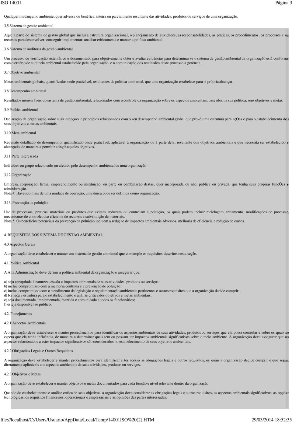 5 Sistema de gestão ambiental Aquela parte do sistema de gestão global que inclui a estrutura organizacional, o planejamento de atividades, as responsabilidades, as práticas, os procedimentos, os