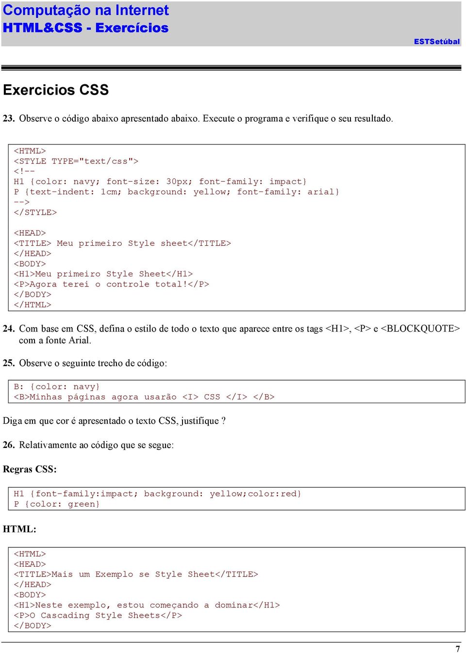 <H1>Meu primeiro Style Sheet</H1> <P>Agora terei o controle total!</p> </BODY> </HTML> 24.