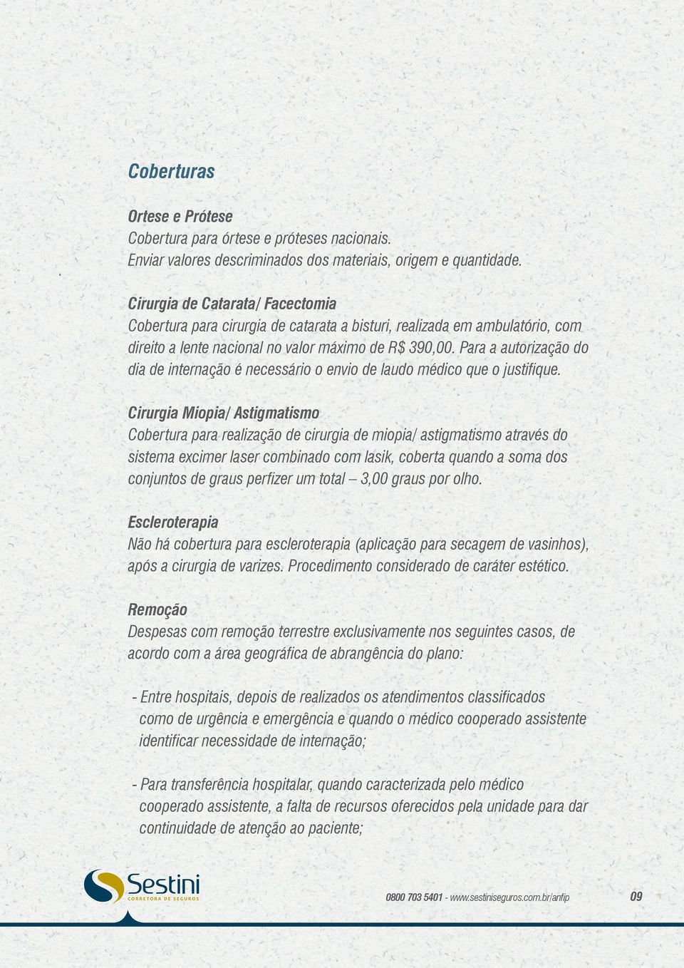 Para a autorização do dia de internação é necessário o envio de laudo médico que o justifique.