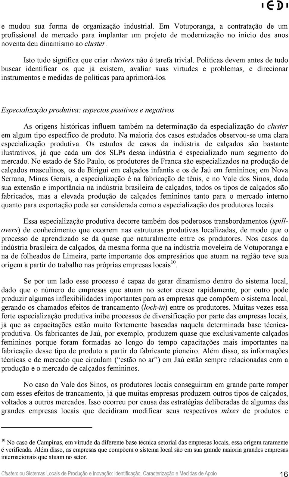 Políticas devem antes de tudo buscar identificar os que já existem, avaliar suas virtudes e problemas, e direcionar instrumentos e medidas de políticas para aprimorá-los.