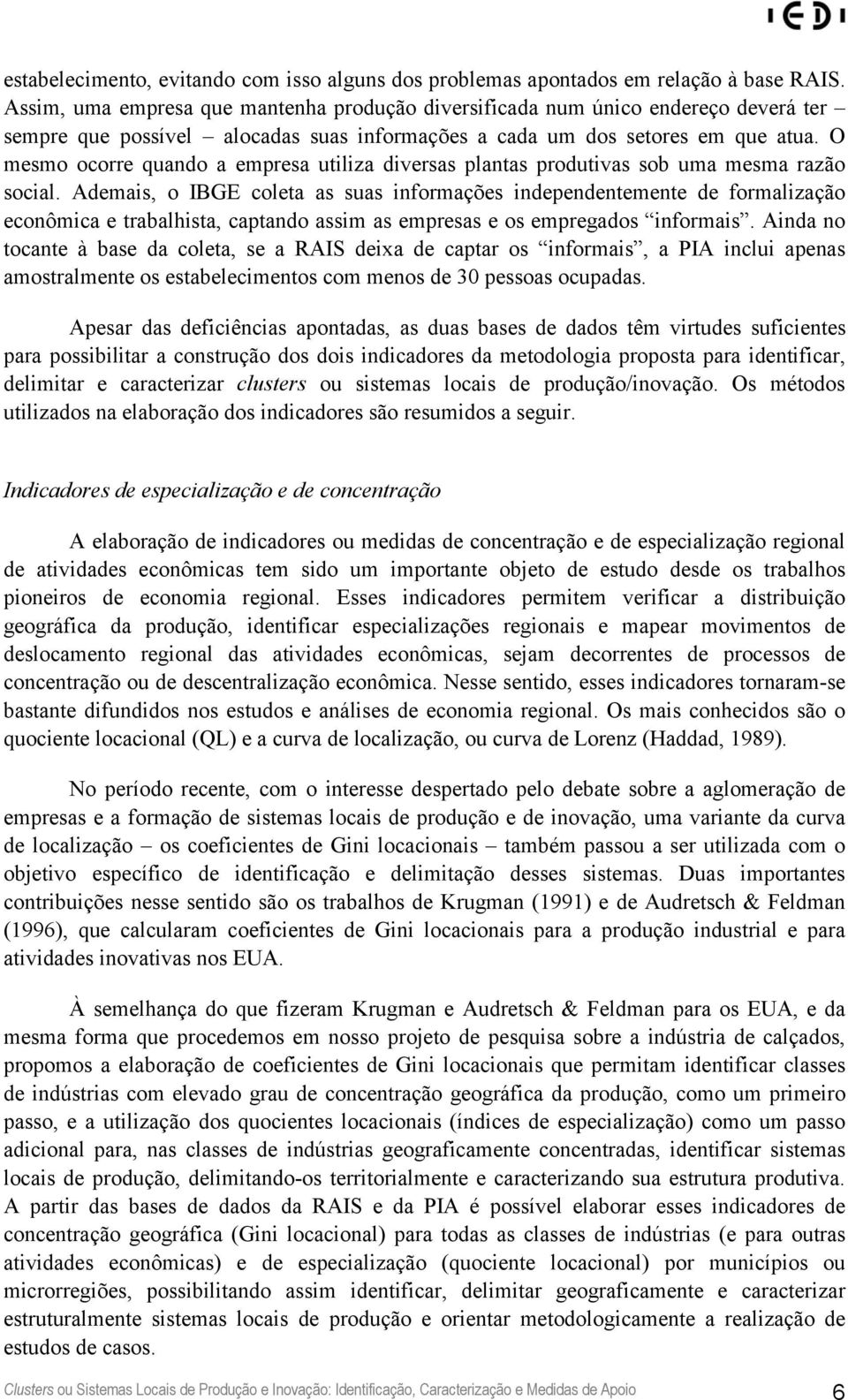 O mesmo ocorre quando a empresa utiliza diversas plantas produtivas sob uma mesma razão social.