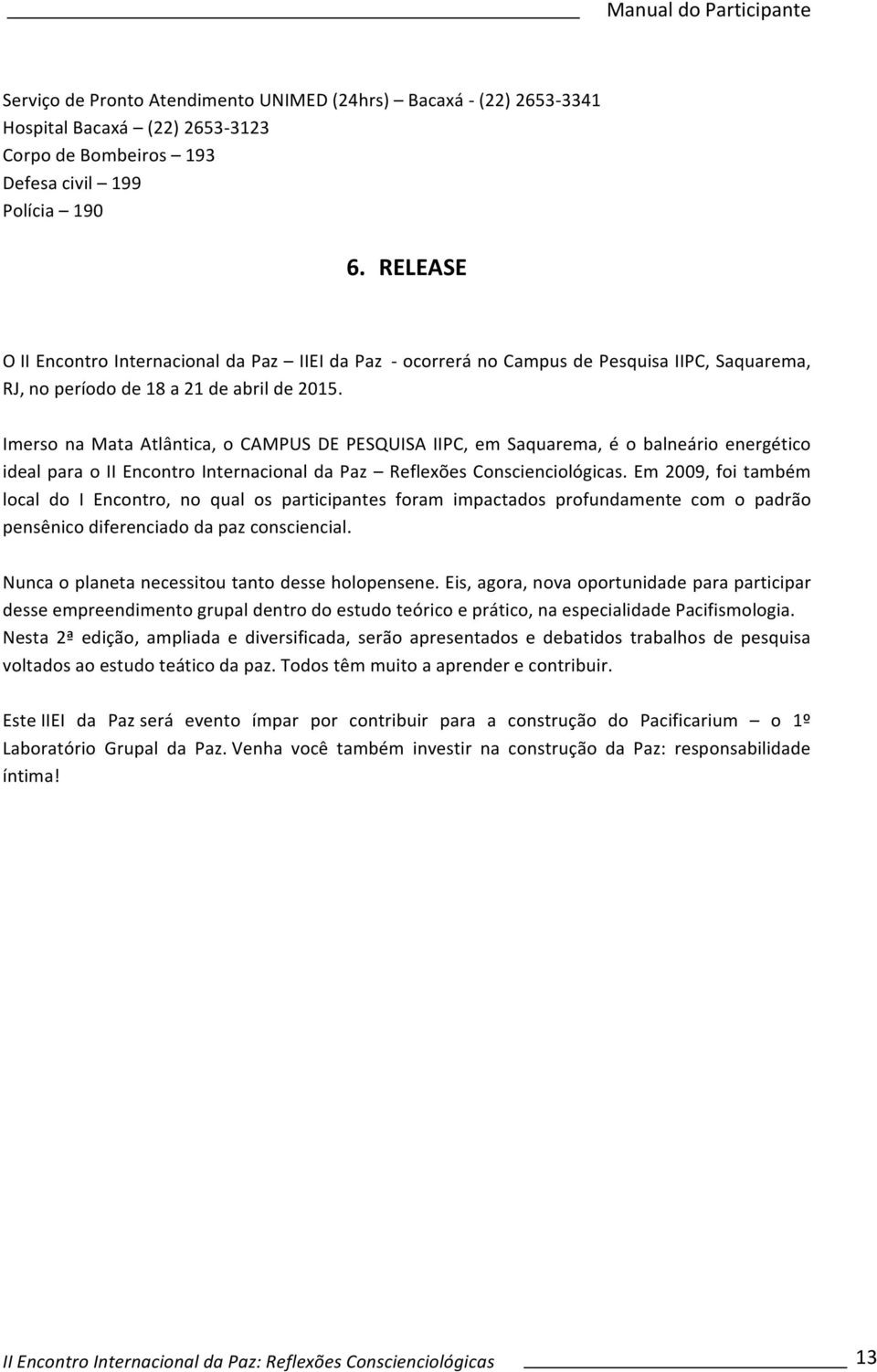 Imerso na Mata Atlântica, o CAMPUS DE PESQUISA IIPC, em Saquarema, é o balneário energético ideal para o II Encontro Internacional da Paz Reflexões Conscienciológicas.