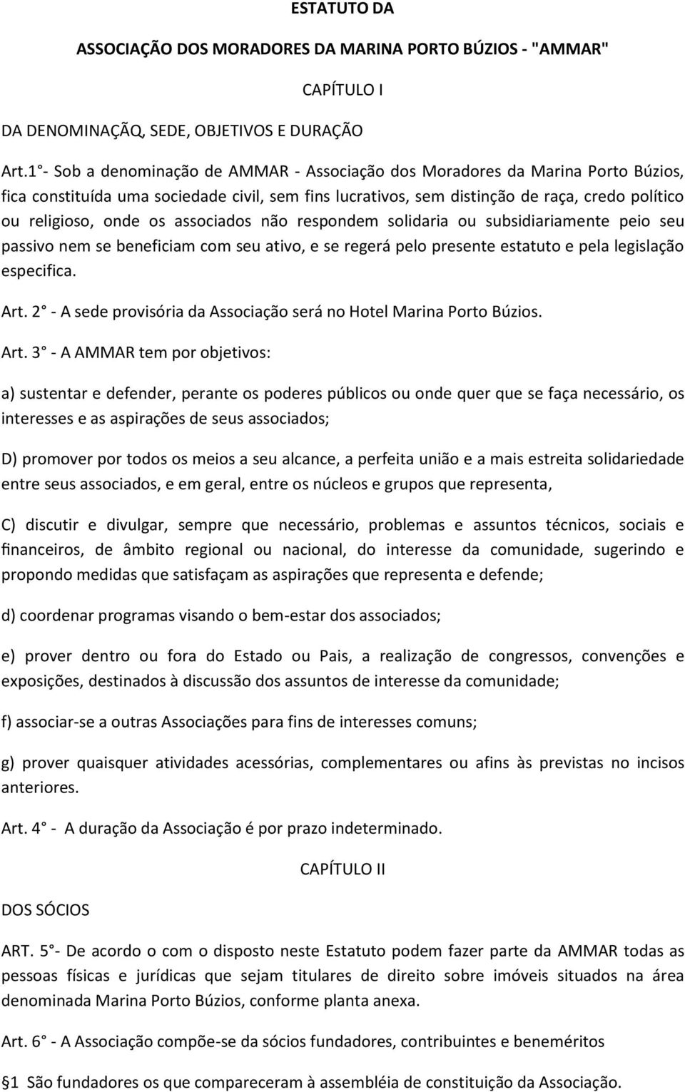 os associados não respondem solidaria ou subsidiariamente peio seu passivo nem se beneficiam com seu ativo, e se regerá pelo presente estatuto e pela legislação especifica. Art.