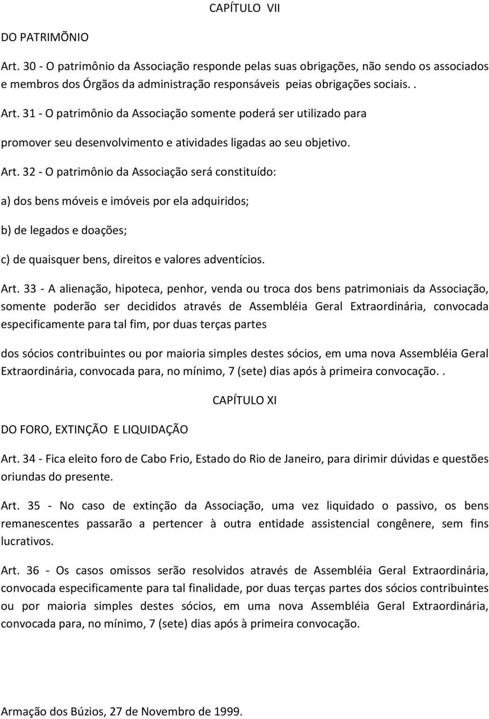 Art. 33 - A alienação, hipoteca, penhor, venda ou troca dos bens patrimoniais da Associação, somente poderão ser decididos através de Assembléia Geral Extraordinária, convocada especificamente para