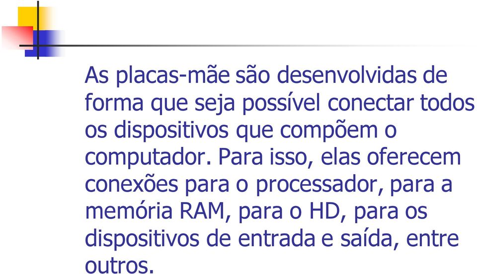 Para isso, elas oferecem conexões para o processador, para a