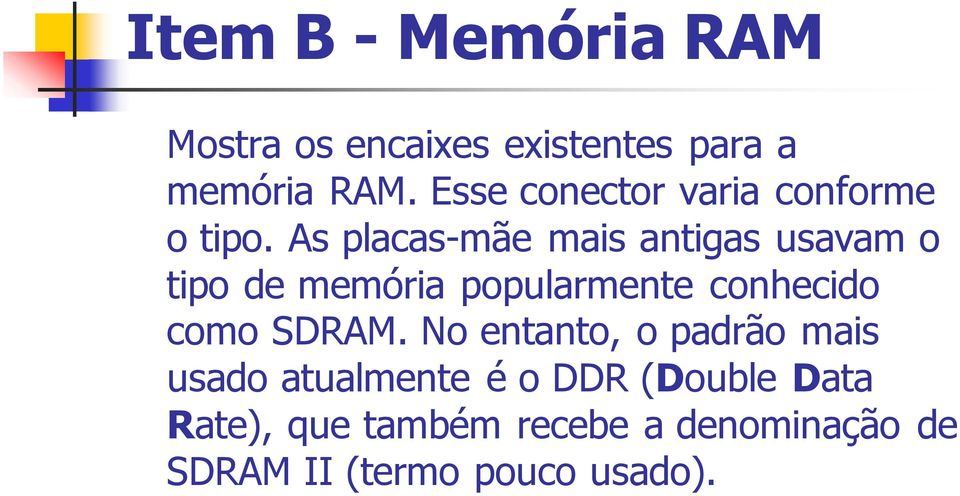 As placas-mãe mais antigas usavam o tipo de memória popularmente conhecido como