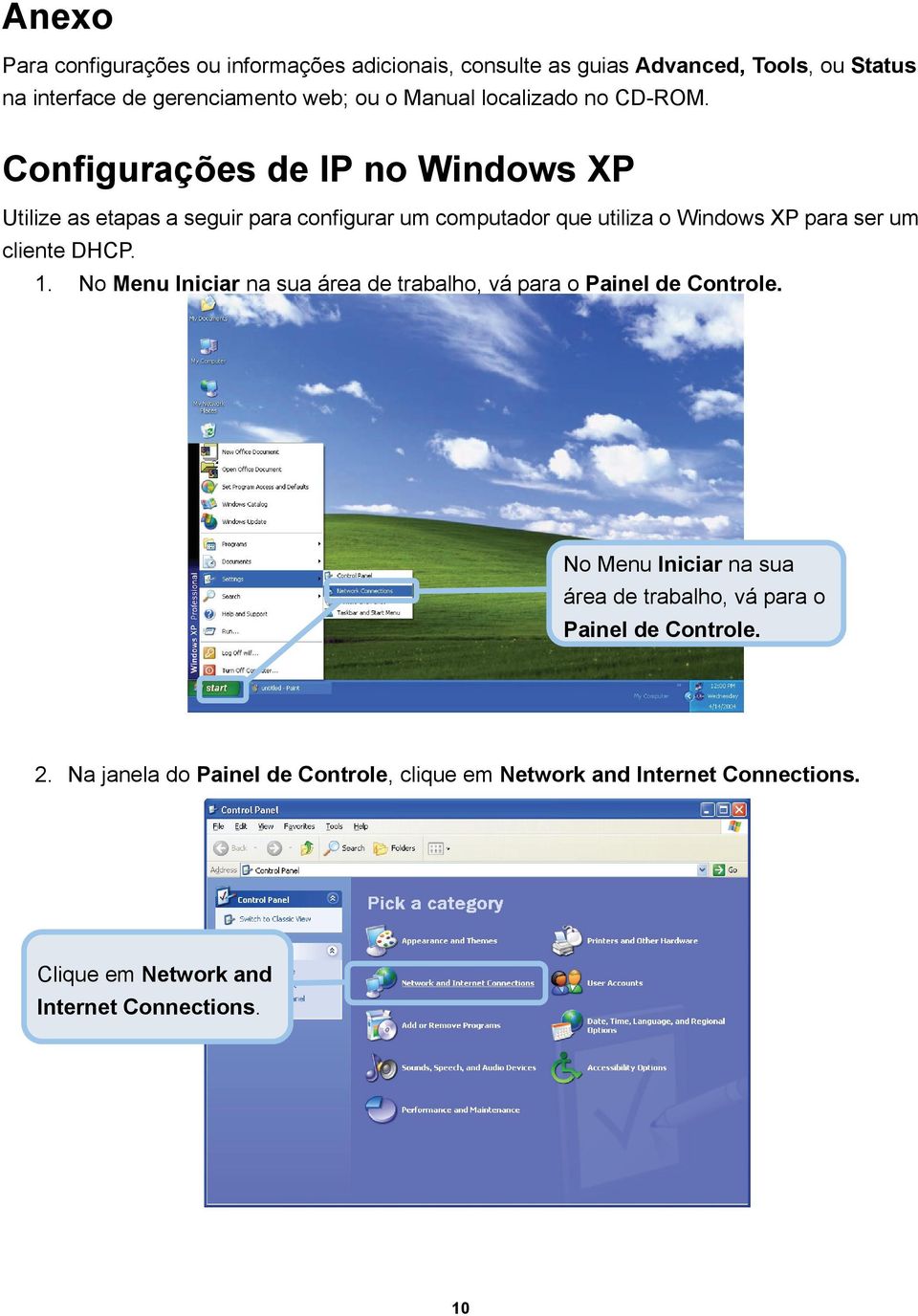 Configurações de IP no Windows XP Utilize as etapas a seguir para configurar um computador que utiliza o Windows XP para ser um cliente DHCP. 1.