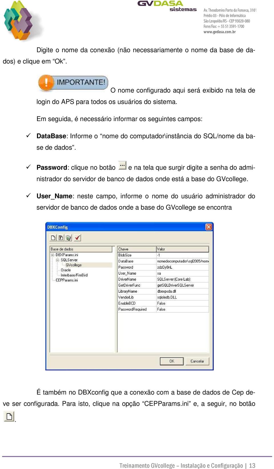 Password: clique no botão e na tela que surgir digite a senha do administrador do servidor de banco de dados onde está a base do GVcollege.