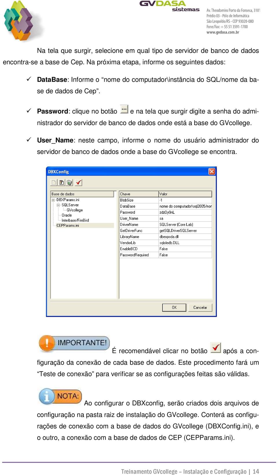 Password: clique no botão e na tela que surgir digite a senha do administrador do servidor de banco de dados onde está a base do GVcollege.