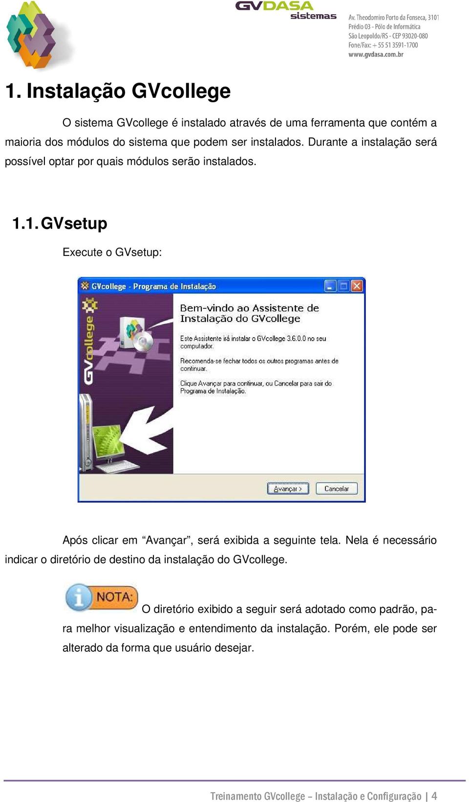 1. GVsetup Execute o GVsetup: Após clicar em Avançar, será exibida a seguinte tela.