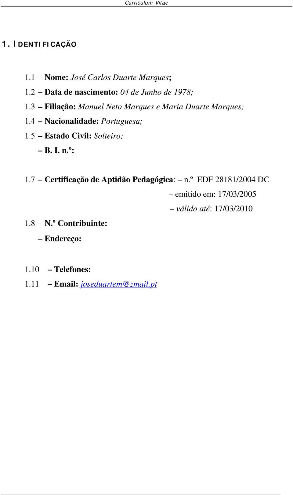 º: 11364117 emitido em: 03/01/2000 - válido até: 03/10/2005 1.7 Certificação de Aptidão Pedagógica: n.