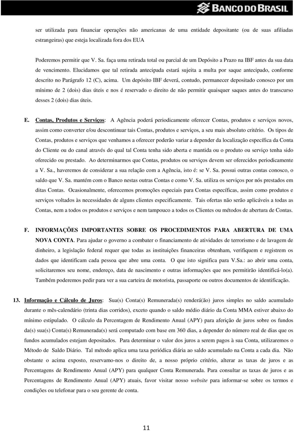 Elucidamos que tal retirada antecipada estará sujeita a multa por saque antecipado, conforme descrito no Parágrafo 12 (C), acima.