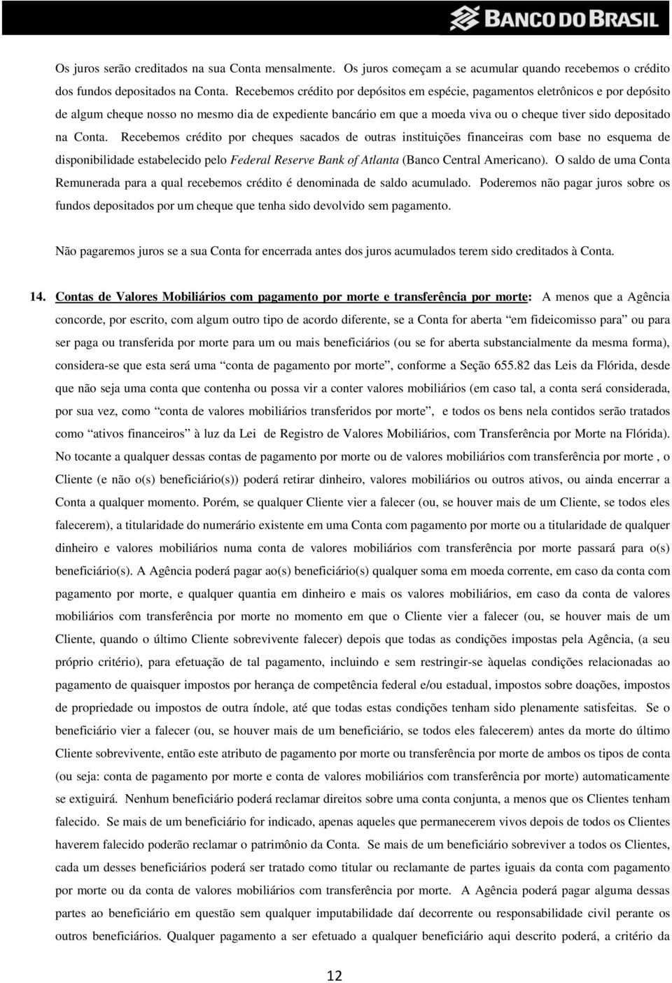 Conta. Recebemos crédito por cheques sacados de outras instituições financeiras com base no esquema de disponibilidade estabelecido pelo Federal Reserve Bank of Atlanta (Banco Central Americano).