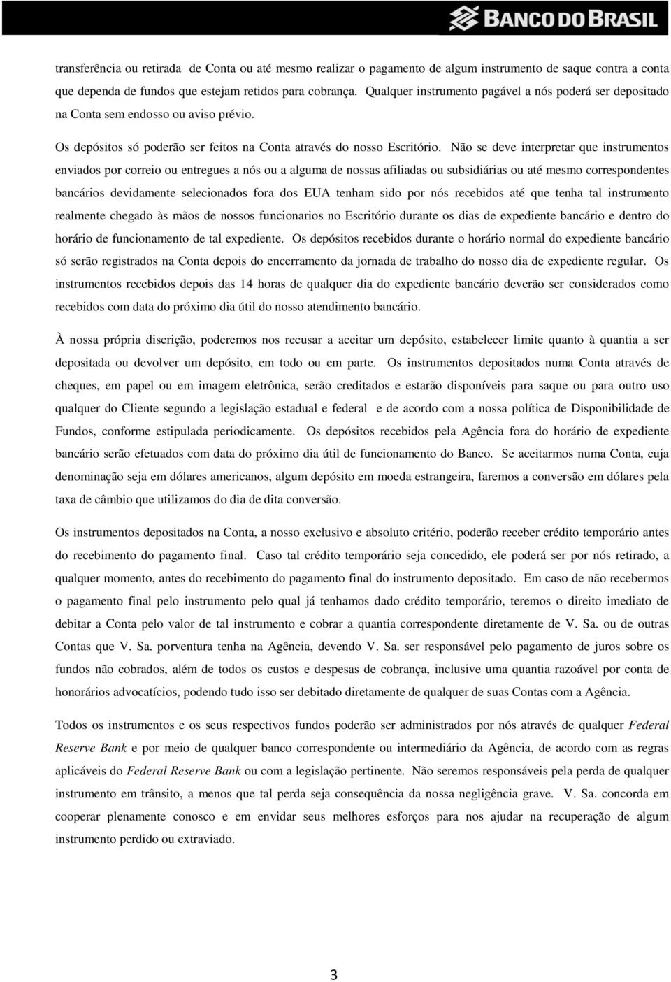 Não se deve interpretar que instrumentos enviados por correio ou entregues a nós ou a alguma de nossas afiliadas ou subsidiárias ou até mesmo correspondentes bancários devidamente selecionados fora