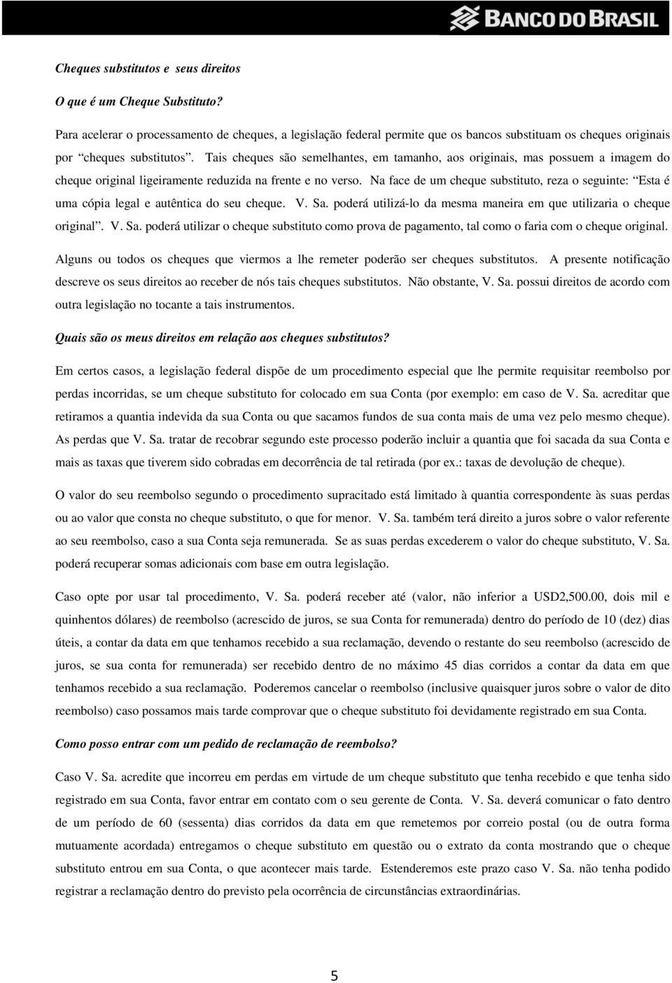 Tais cheques são semelhantes, em tamanho, aos originais, mas possuem a imagem do cheque original ligeiramente reduzida na frente e no verso.