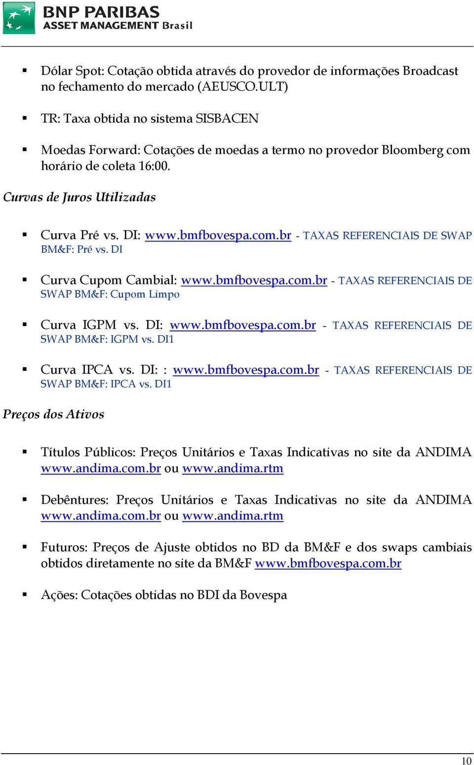 DI Curva Cupom Cambial: www.bmfbovespa.com.br - TAXAS REFERENCIAIS DE SWAP BM&F: Cupom Limpo Curva IGPM vs. DI: www.bmfbovespa.com.br - TAXAS REFERENCIAIS DE SWAP BM&F: IGPM vs. DI1 Curva IPCA vs.